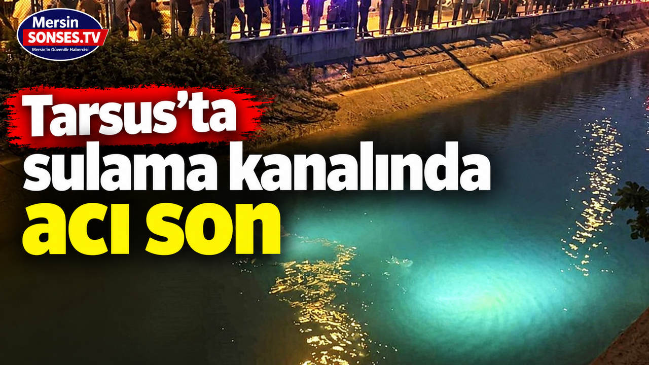 Tarsus’ta sulama kanalında acı son