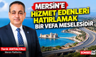 Antalyalı: Mersin’e hizmet edenler unutulmasın