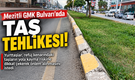 Mezitli GMK Bulvarı'nda taş tehlikesi!