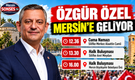 Özgür özel Mersin’e destek için geliyor