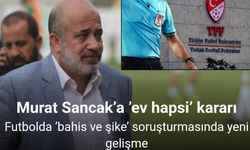 Murat Sancak, şike soruşturmasında ev hapsiyle tahliye