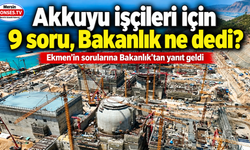 Akkuyu işçileri için 9 soru, Bakanlık ne dedi?