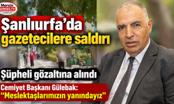 Şanlıurfa’da gazetecilere saldırı: Şüpheli gözaltında