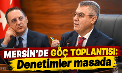 Mersin’de göç toplantısı: Denetimler masada