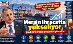 Mersin ihracatta yükseliyor, gözler yeni yatırımlarda