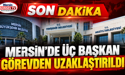 Mersin’de üç başkan görevden uzaklaştırıldı