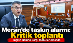 Mersin’de taşkın alarmı: Kritik toplantı yapıldı
