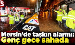 Mersin'de taşkın alarmı: Genç gece sahada