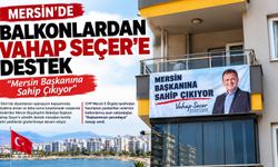 Mersin’de Vahap Seçer’e balkonlardan destek