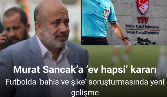 Murat Sancak, şike soruşturmasında ev hapsiyle tahliye