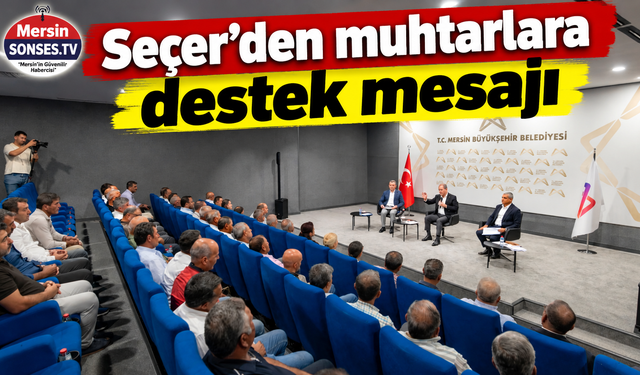 Seçer’den Silifke muhtarlarına mesaj