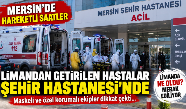 Mersin Limanı'ndan hastaneye peş peşe ambulans!