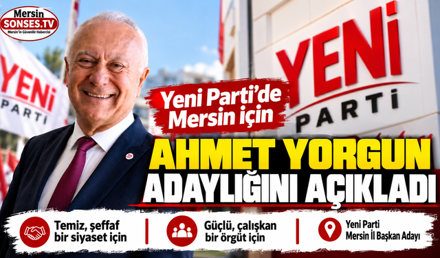 Yeni Parti’de Mersin için Ahmet Yorgun hamlesi