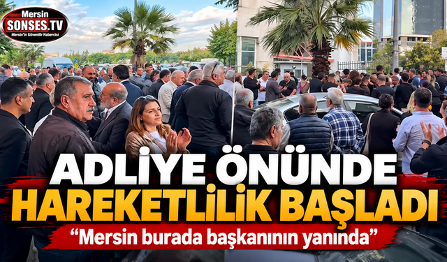 Mersin Adliyesi önünde hareketlilik başladı