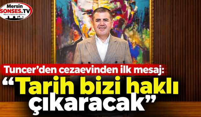 Tuncer’den ilk mesaj: “Tarih bizi haklı çıkaracak”
