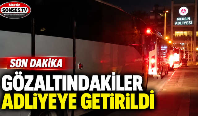 Gözaltındakiler adliyeye getirildi