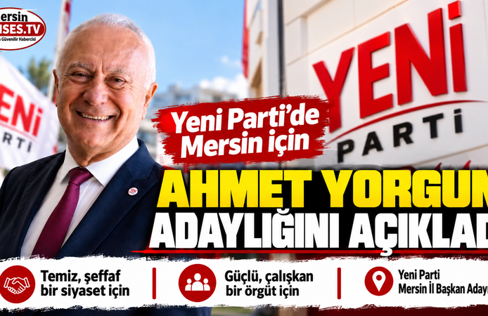 Yeni Parti’de Mersin için Ahmet Yorgun hamlesi