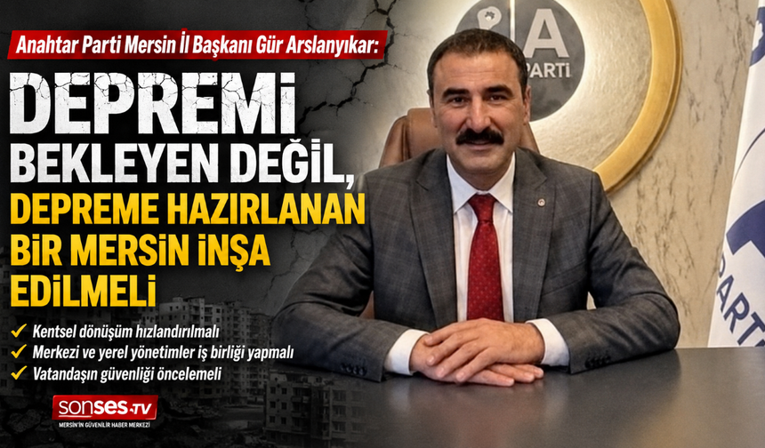 Arslanyıkar: Mersin depreme hazırlanmalı