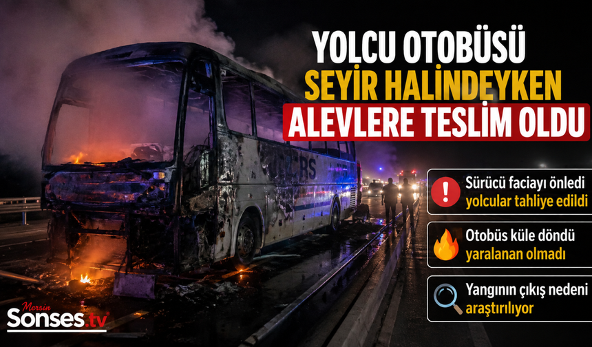 Mersin'de yolcu otobüsü alevlere teslim oldu