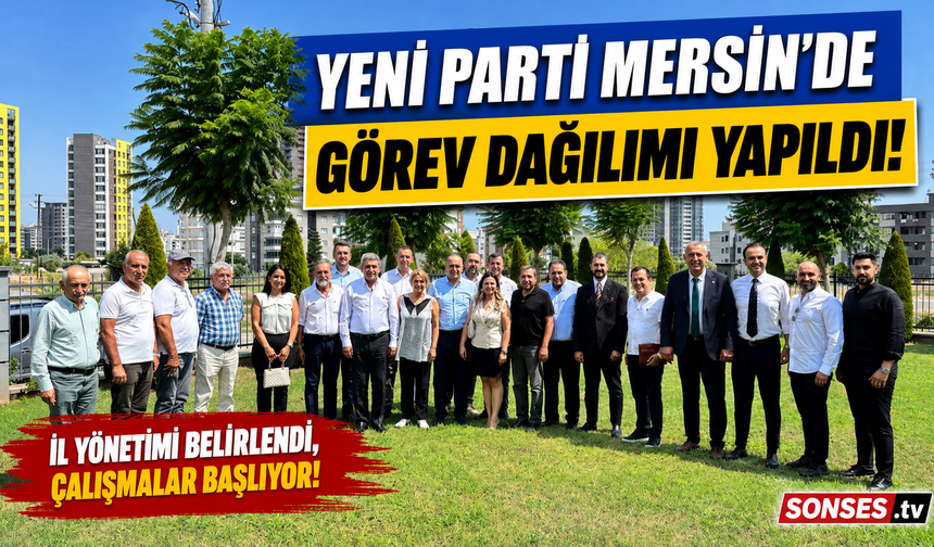 Yeni Parti Mersin İl Yönetiminde Görev Dağılımı Yapıldı