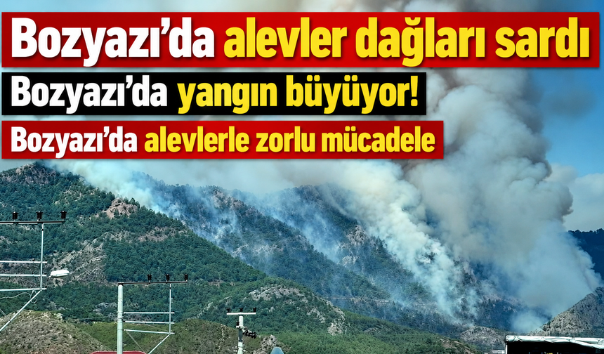 Bozyazı’da yangın büyüyor: Rüzgar engel oluyor