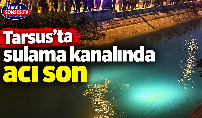 Tarsus’ta sulama kanalında acı son