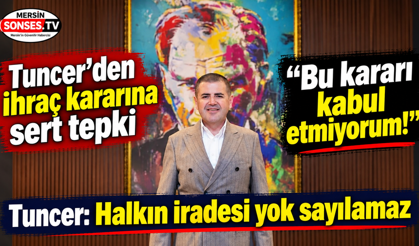 Tuncer’den ihraç kararına sert itiraz