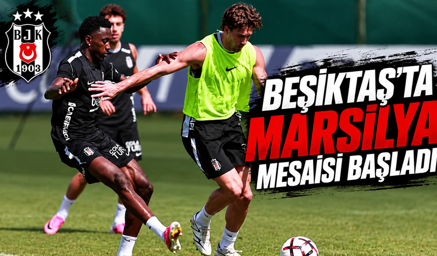Beşiktaş’ta Marsilya mesaisi başladı