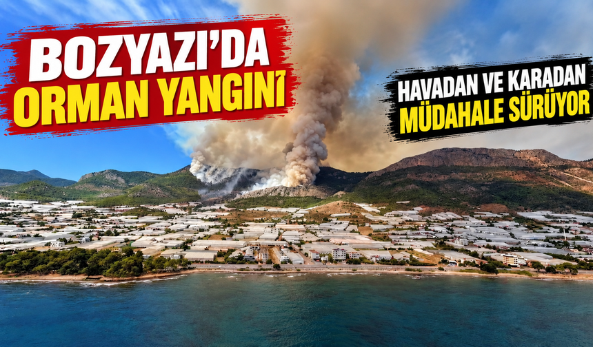 Bozyazı'da orman yangınına yoğun müdahale