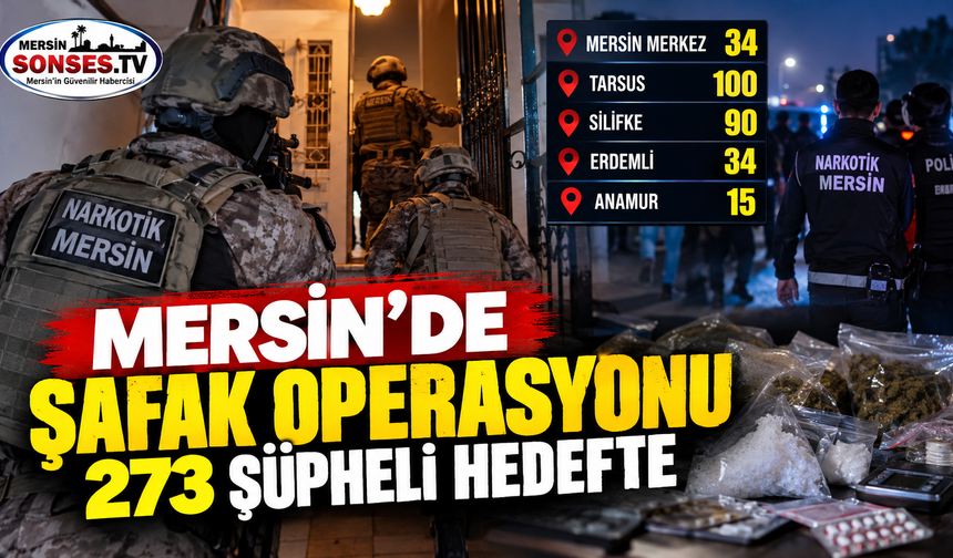 Mersin'de şafak operasyonu: 273 şüpheli hedefte