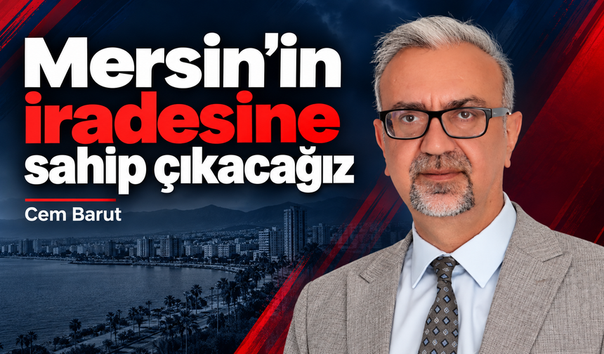 Cem Barut: “Mersin’i dizayn etmelerine izin vermeyeceğiz”