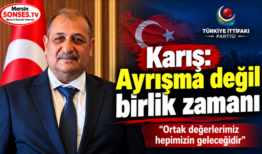 Karış: İhtiyacımız ayrışma değil, birlik