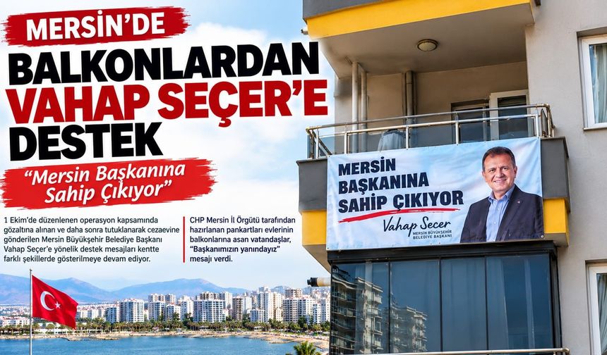 Mersin’de Vahap Seçer’e balkonlardan destek