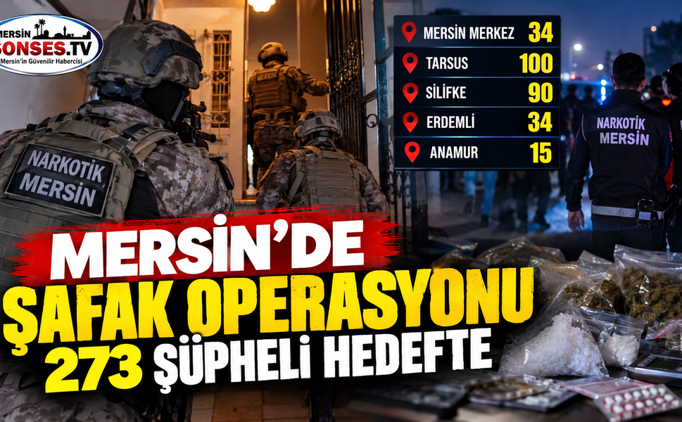 Mersin'de operasyon: 273 şüpheli hedefte