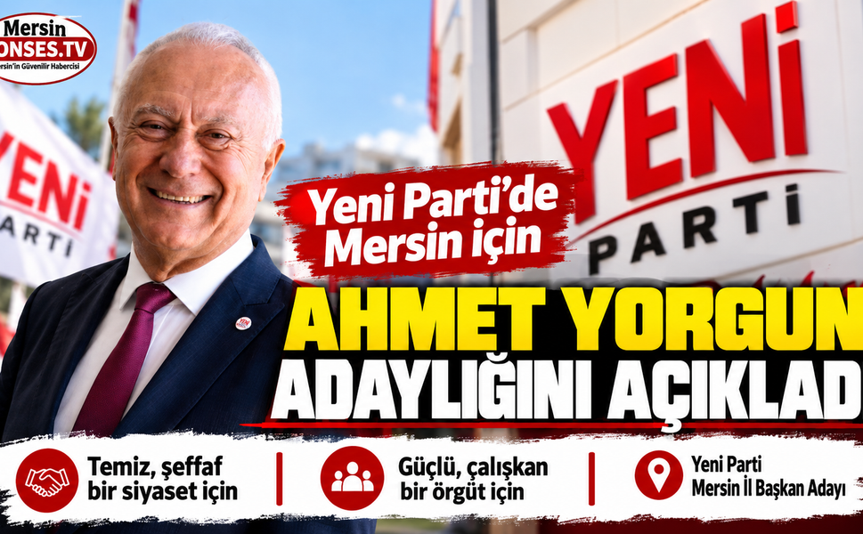 Yeni Parti’de Mersin için Ahmet Yorgun hamlesi