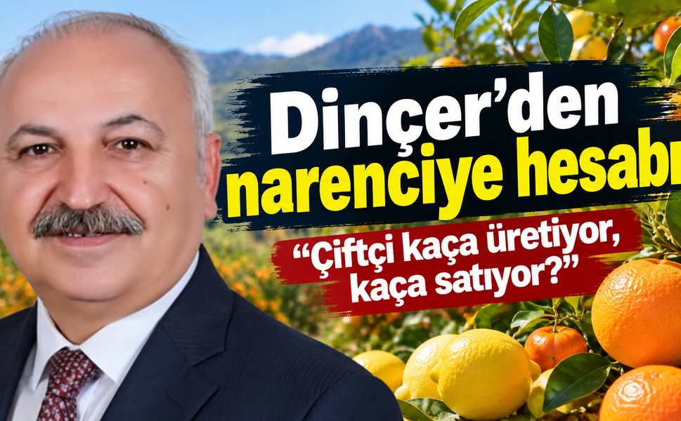Dinçer’den Bakanlığa narenciye hesabı!