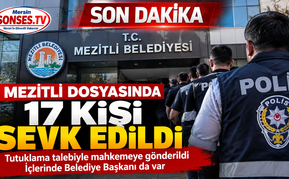 Mezitli dosyasında 17 kişi tutuklama talebiyle sevk edildi