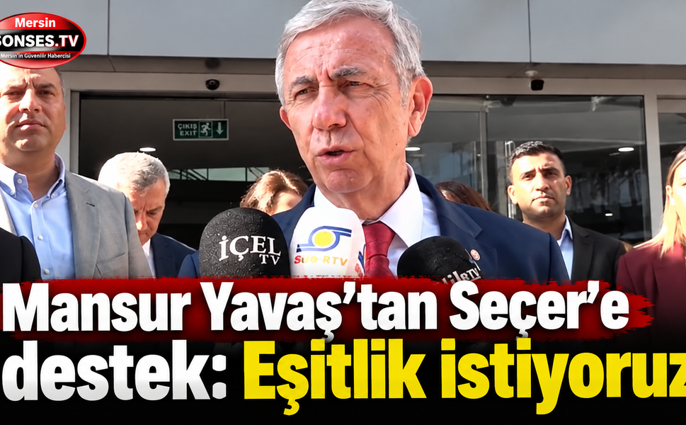 Mansur Yavaş’tan Seçer’e destek: Eşitlik istiyoruz