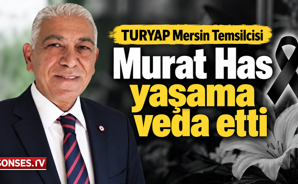 Mersin iş dünyasının acı kaybı: Murat Has