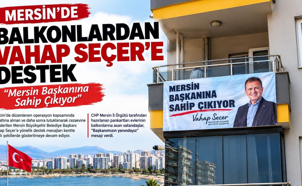 Mersin’de Vahap Seçer’e balkonlardan destek