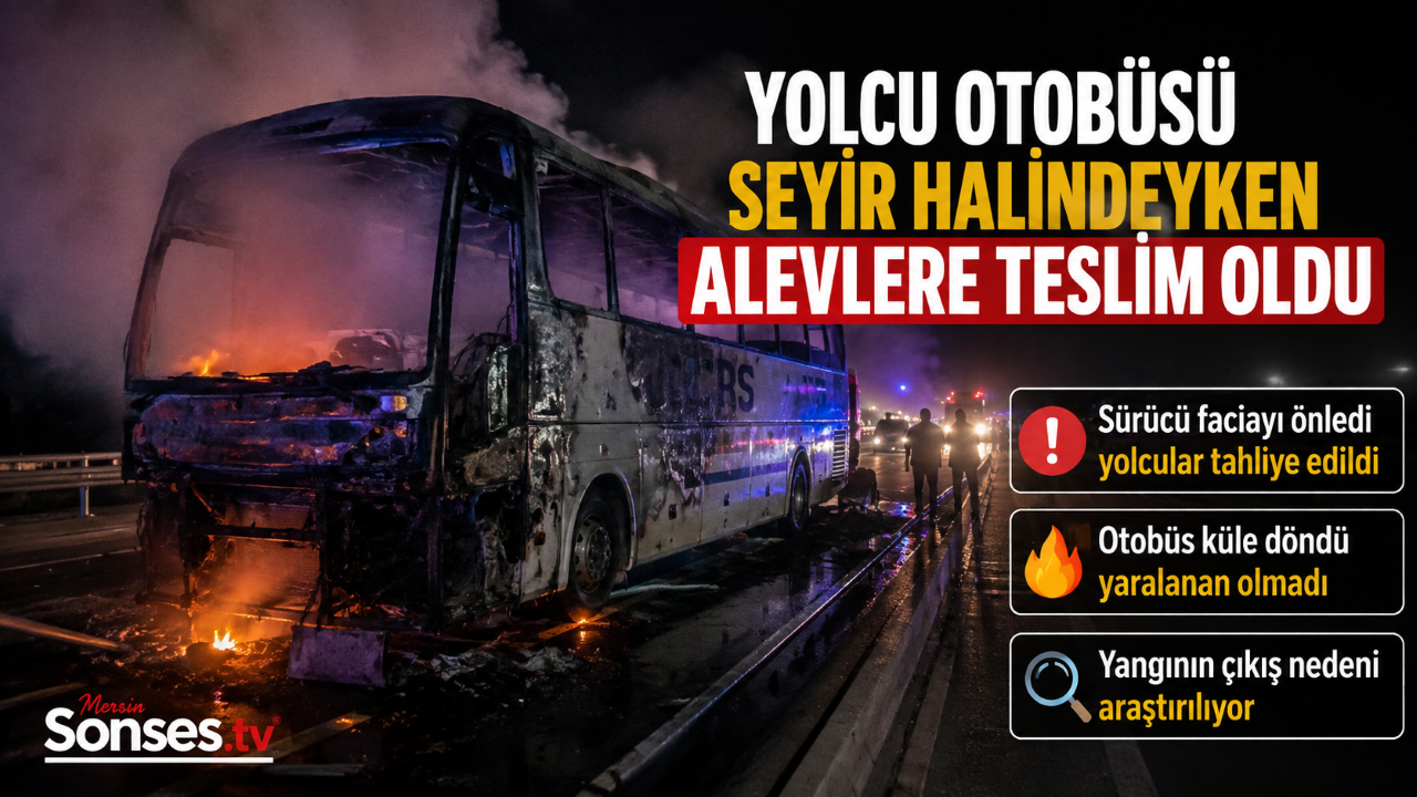 Mersin'de yolcu otobüsü alevlere teslim oldu