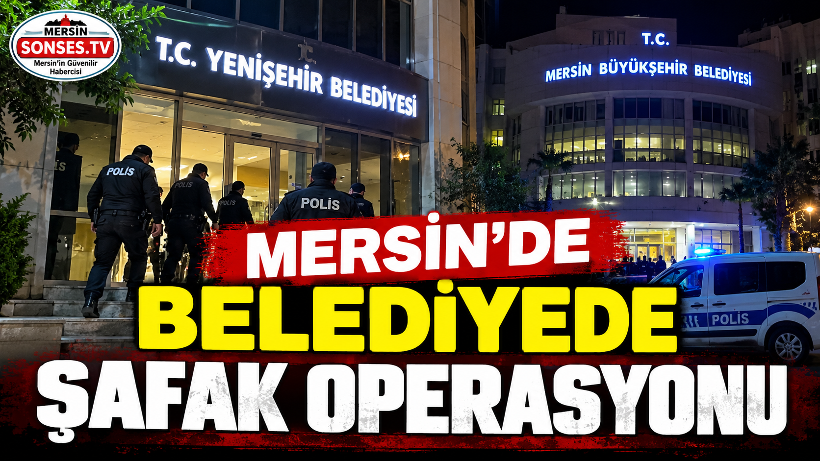 Mersin’de belediyelere şafak operasyonu